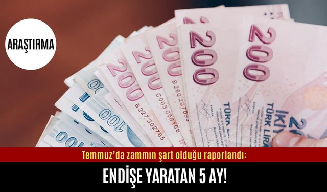 Temmuz’da zammın şart olduğu raporlandı!