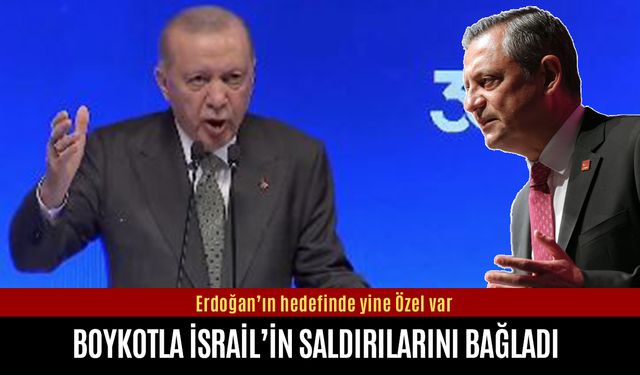 Erdoğan boykotla İsrail saldırılarını bağladı