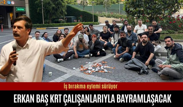 Erkan Baş, iş bırakan KRT çalışanlarıyla bayramlaşacak