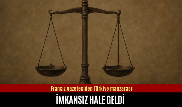 Fransız gazeteciden Türkiye manzarası: İmkansız hale geldi