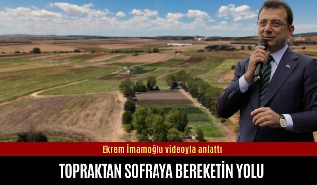 Ekrem İmamoğlu “topraktan sofraya bereketin” yolunu anlattı