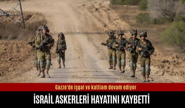 İsrail askerleri Gazze'de hayatlarını kaybetti