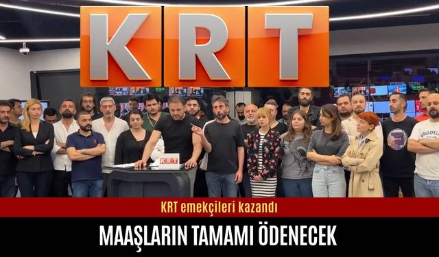 KRT emekçileri kazandı: Maaşların tamamı ödenecek