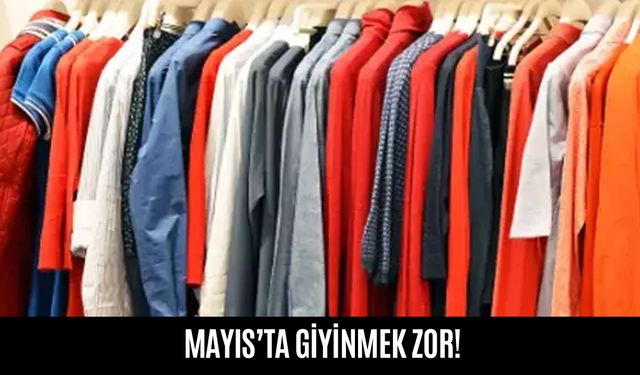 Mayıs'ta giyinmek zor!