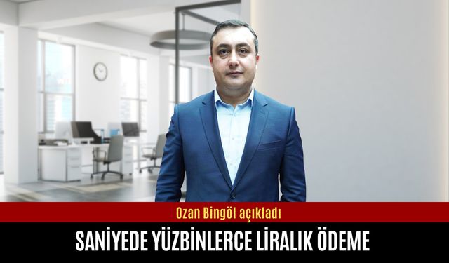 Ozan Bingöl saniyede yüzbinlerce liralık ödemeyi anlattı
