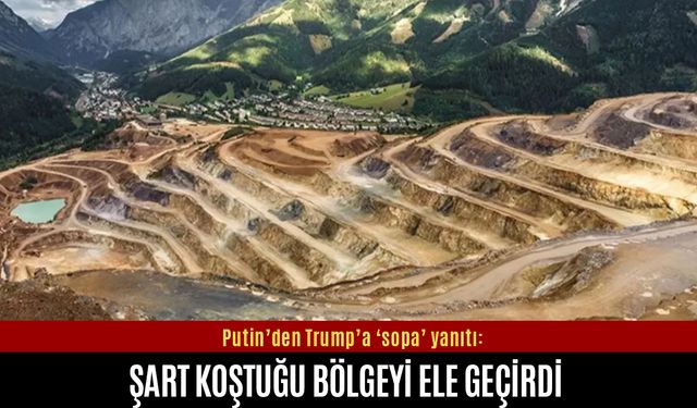 Putin’den Trump’a ‘sopa’ yanıtı: Şart koştuğu bölgeyi ele geçirdi