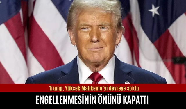 Trump, Yüksek Mahkeme’yi devreye soktu