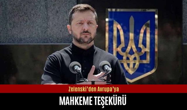 Zelenski’den Avrupa’ya mahkeme teşekkürü