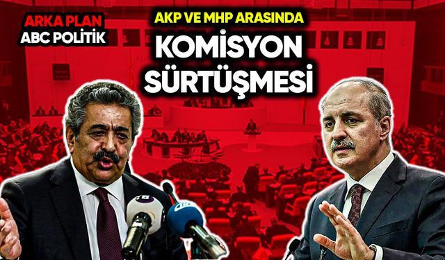 AKP ve MHP arasında komisyon sürtüşmesi