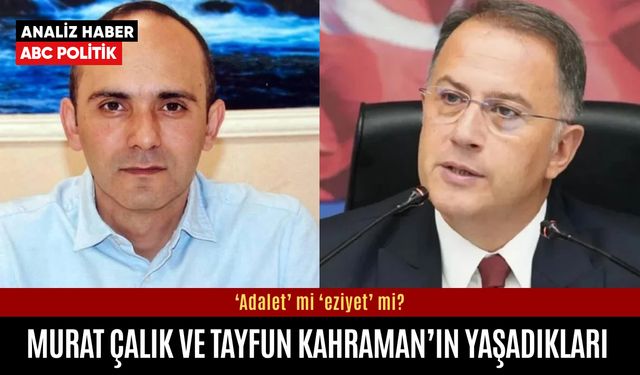 ‘Adalet’ mi ‘eziyet’ mi?: Murat Çalık ve Tayfun Kahraman’ın yaşadıkları