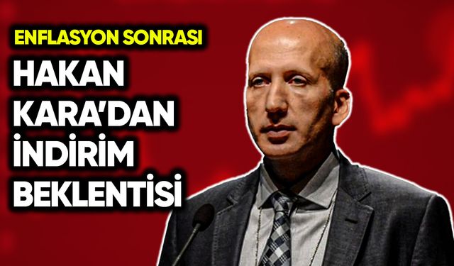 Enflasyon sonrası Hakan Kara’dan indirim beklentisi