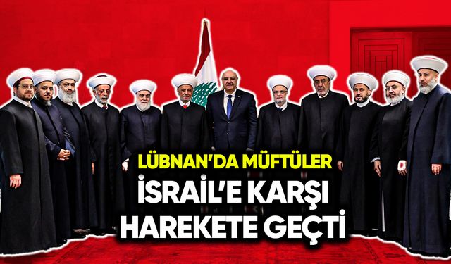 Lübnan’da müftüler İsrail’e karşı harekete geçti