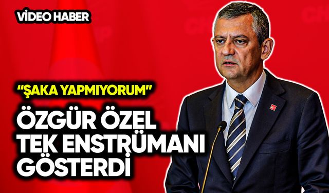 Özgür Özel tek enstrümanı gösterdi: Şaka yapmıyorum