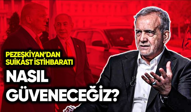 Pezeşkiyan’dan suikast istihbaratı: Nasıl güveneceğiz?