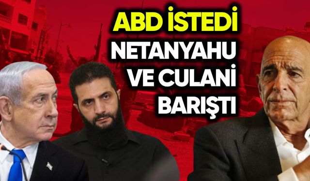 ABD istedi: Netanyahu ve Culani barıştı