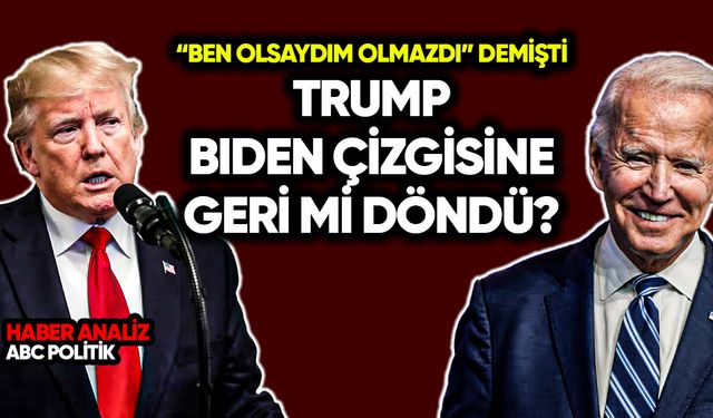 Trump, Biden çizgisine geri mi döndü?