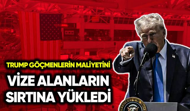Trump göçmenlerin maliyetini vize alanlara yükledi