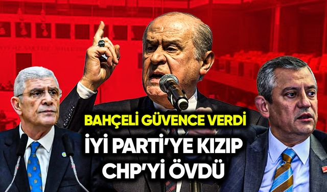 İYİ Parti’ye kızan Bahçeli CHP’yi övdü