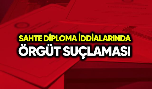 Sahte diploma iddialarında örgüt suçlaması