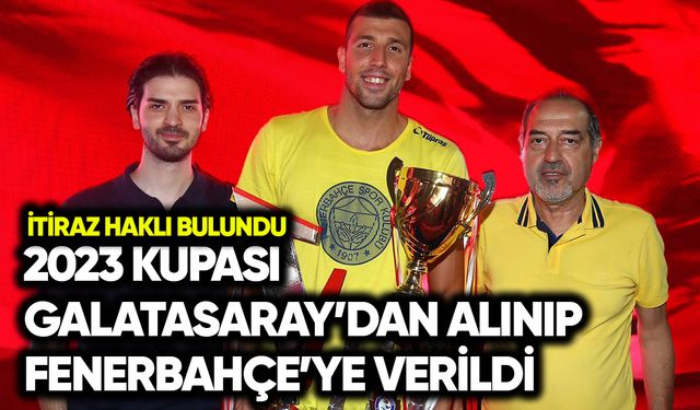 İtiraz haklı bulundu: 2023 kupası Galatasaray’dan alınıp Fenerbahçe’ye verildi
