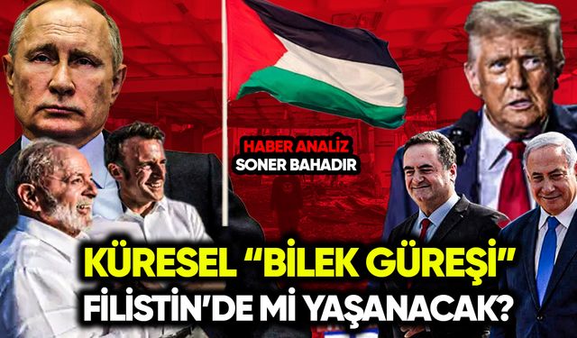 Küresel “bilek güreşi” Filistin’de mi yaşanacak?