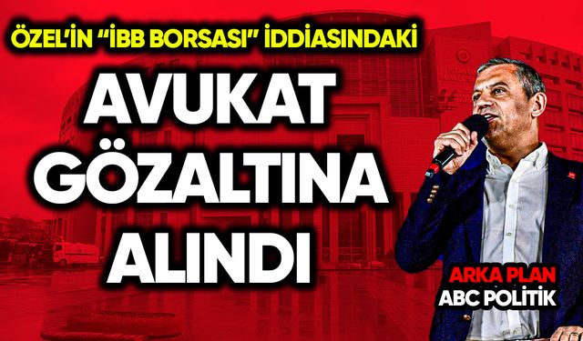 Özel’in “İBB borsası” iddiasındaki avukat gözaltına alındı