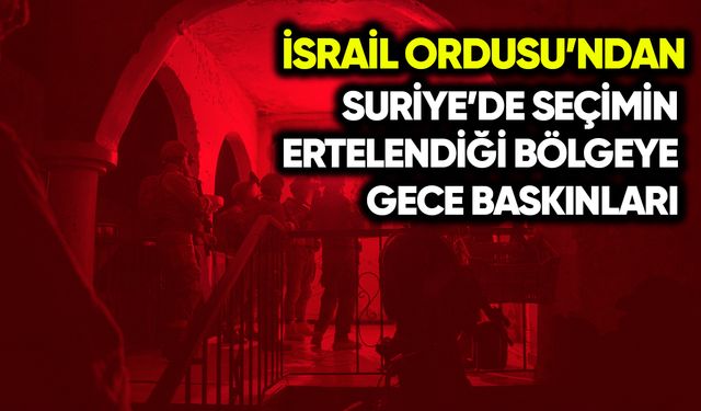 İsrail ordusundan Suriye'de seçimin ertelendiği bölgeye gece baskınları