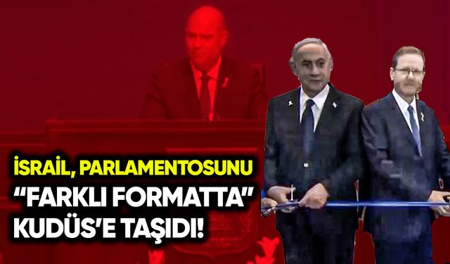 İsrail, parlamentosunu “farklı formatta” Kudüs’e taşıdı!