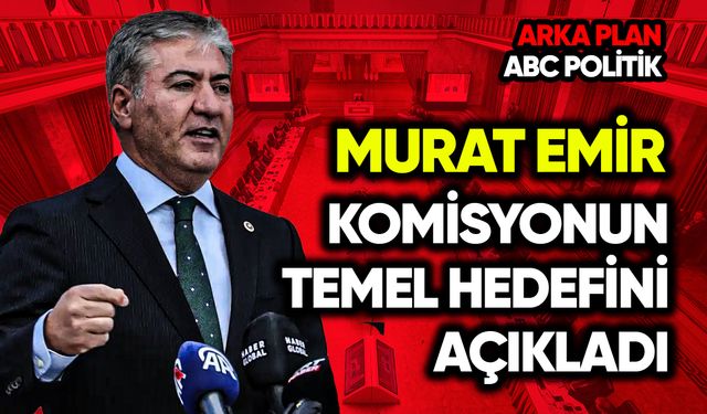 Murat Emir, komisyonun temel hedefini açıkladı