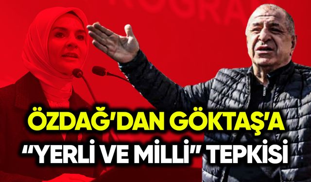 Özdağ’dan Göktaş’a “yerli ve milli” tepkisi: Hazır olun
