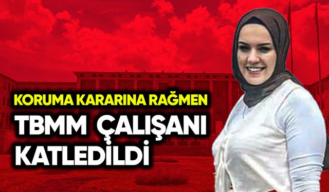 TBMM çalışanı koruma kararına rağmen katledildi