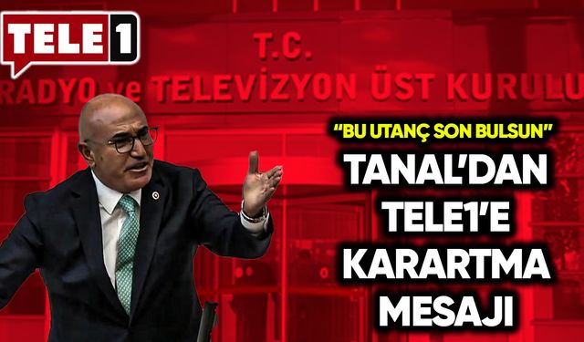 Tanal’dan TELE1 mesajı: Bu utanç sona ermeli