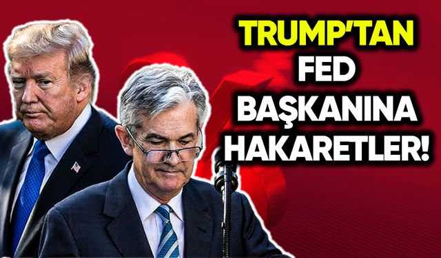 Trump’tan FED Başkanına hakaretler