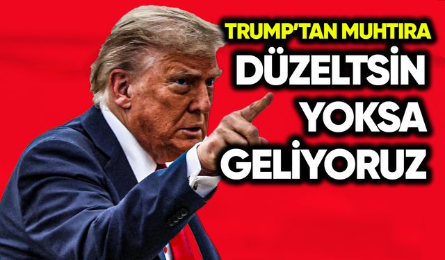 Trump’tan muhtıra: Düzeltsin yoksa geliyoruz!