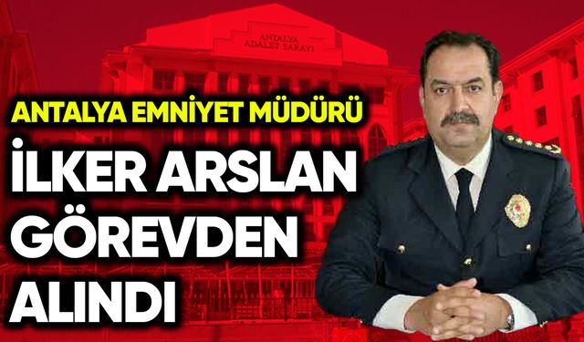Antalya Emniyet Müdürü görevden alındı