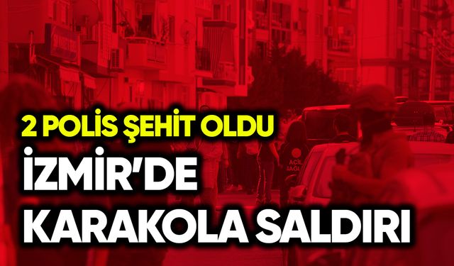 İzmir'de karakola saldırı: 2 polis şehit oldu