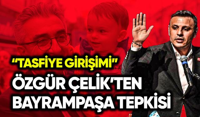 Özgür Çelik’ten Bayrampaşa tepkisi: Tasfiye girişimi