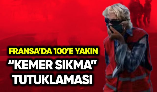 Fransa'da 100'e yakın "kemer sıkma" tutuklaması
