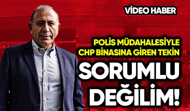 Polisle CHP binasına giren Tekin: Sorumlu değilim