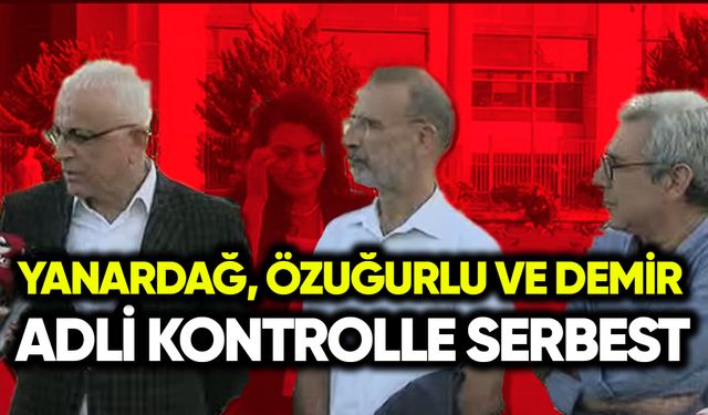 Yanardağ, Özuğurlu ve Demir adli kontrolle serbest