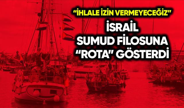 İsrail, Sumud Filosu’na “rota” gösterdi: İhlale izin vermeyeceğiz