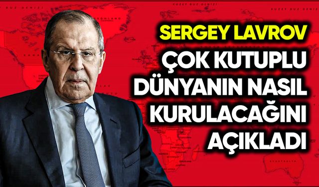 Lavrov, çok kutuplu dünyanın nasıl kurulacağını açıkladı