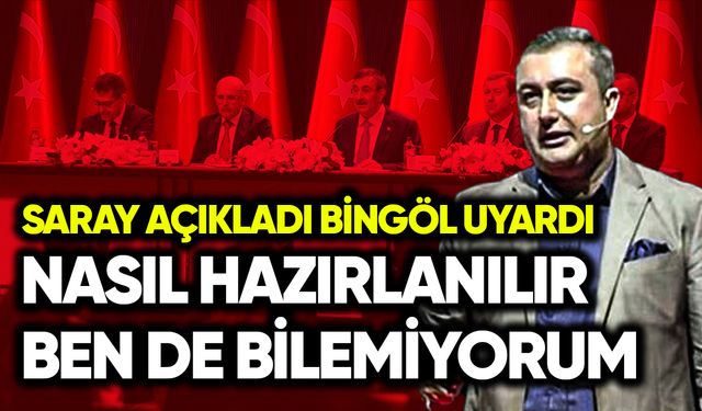 Saray açıkladı Bingöl uyardı: Nasıl hazırlanılır ben de bilemiyorum
