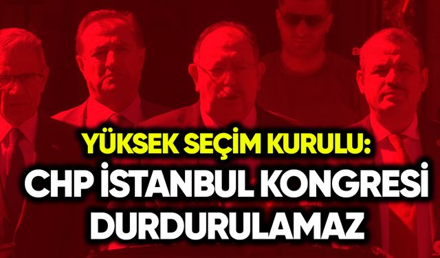 YSK: CHP İstanbul Kongresi durdurulamaz