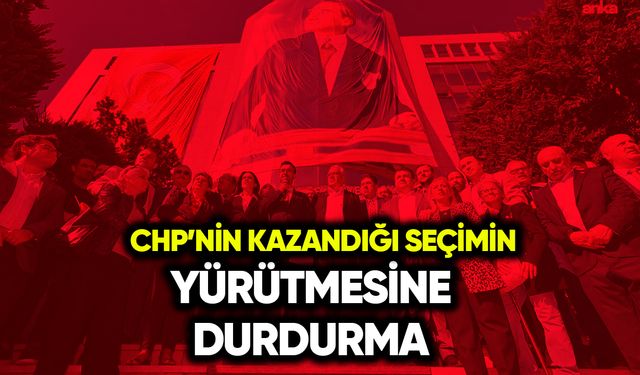 CHP’nin kazandığı seçimin yürütmesine durdurma!
