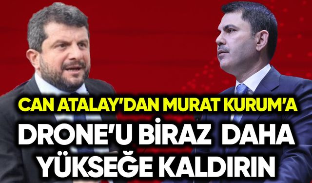 Can Atalay’dan Murat Kurum’a: Drone’u biraz daha yükseğe kaldırın