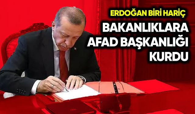Erdoğan biri hariç bakanlıklara AFAD başkanlıkları kurdu