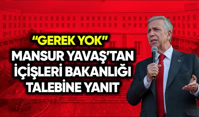 Mansur Yavaş’tan İçişleri Bakanlığı talebine: Gerek yok