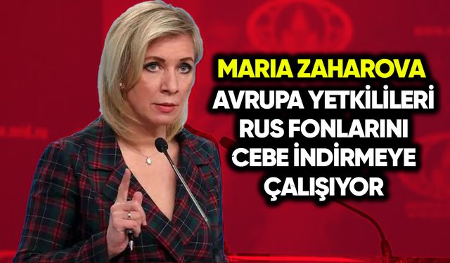 Zaharova: AB yetkilileri Rus fonlarını cebe indirmeye çalışıyor