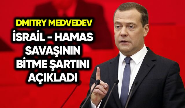 Medvedev İsrail-Hamas savaşının bitme şartını açıkladı